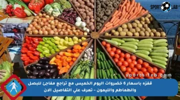 قفزة بأسعار 6 خضروات اليوم الخميس مع تراجع مفاجئ للبصل والطماطم والليمون – تعرف على التفاصيل الآن